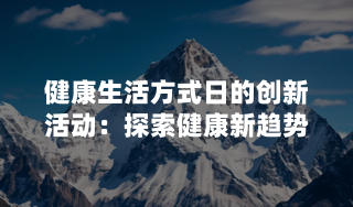 健康生活方式日的创新活动：探索健康新趋势