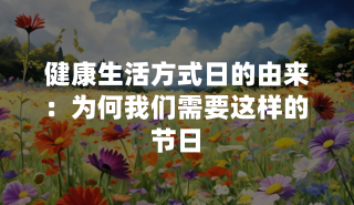 健康生活方式日的由来：为何我们需要这样的节日？
