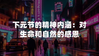 下元节的精神内涵：对生命和自然的感恩